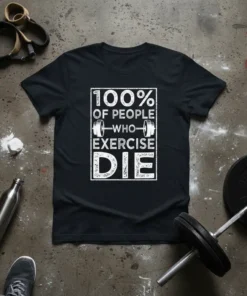 Black t-shirt with white distressed text reading "100% OF PEOPLE WHO EXERCISE DIE" and a barbell graphic