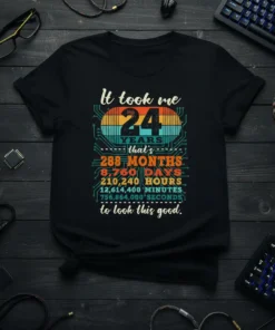 It took me 24 YEARS to look this good birthday quote t-shirt design with detailed time breakdown