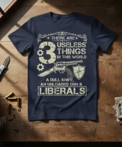 Navy blue t-shirt with "There Are 3 Useless Things In This World A Dull Knife An Unloaded Gun & Liberals"