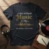 T-shirt with the quote "a day without Music is like... Just kidding, I have no idea." featuring golden musical notes