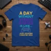 Funny gamer quote "A Day Without Video Games Is Like Just Kidding I Have No Idea" on a blue t-shirt