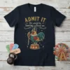 Admit It life would be boring without me quote with a dapper circus rooster graphic on a navy t-shirt