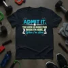 T-shirt with the quote "ADMIT IT. THE GYM IS MORE FUN WHEN I'M HERE. When I'm Here." in blue and