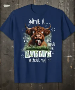 Highland cow t-shirt with text "admit it... life would be BORING without me!" in a funny, expressive design