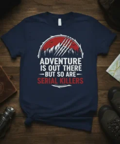 Adventure Is Out There But So Are Serial Killers quote on a navy t-shirt with mountain and claw graphic
