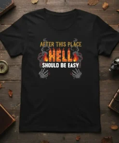 Black t-shirt with bold text "AFTER THIS PLACE HELL SHOULD BE EASY" and fiery "HELL" graphic with skeleton hands