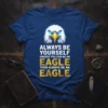 Always Be Yourself Unless You Can Be An Eagle quote t-shirt with a bold eagle graphic