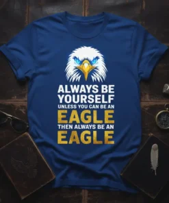 Always Be Yourself Unless You Can Be An Eagle quote t-shirt with a bold eagle graphic