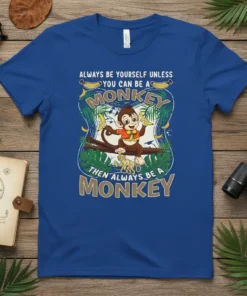 Always Be Yourself Unless You Can Be A Monkey Then Always Be A Monkey quote on a blue t-shirt with