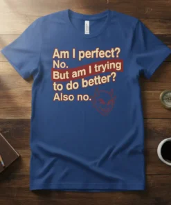 Funny quote t-shirt with "Am I perfect? No. But am I trying to do better? Also no." text and a