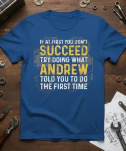 Blue t-shirt with white and yellow text: "If At First You Don't Succeed Try Doing What Andrew Told You To