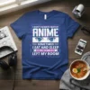 Anime quote t-shirt: "I Don't Always Watch Anime Sometimes I Eat and Sleep And Once I Even Left My Room"