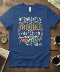 Apparently We're Trouble When We Are Together Who Knew! quote t-shirt with mountain and heart graphic