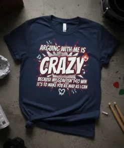 Arguing With Me Is Crazy T-Shirt with quote about making others mad