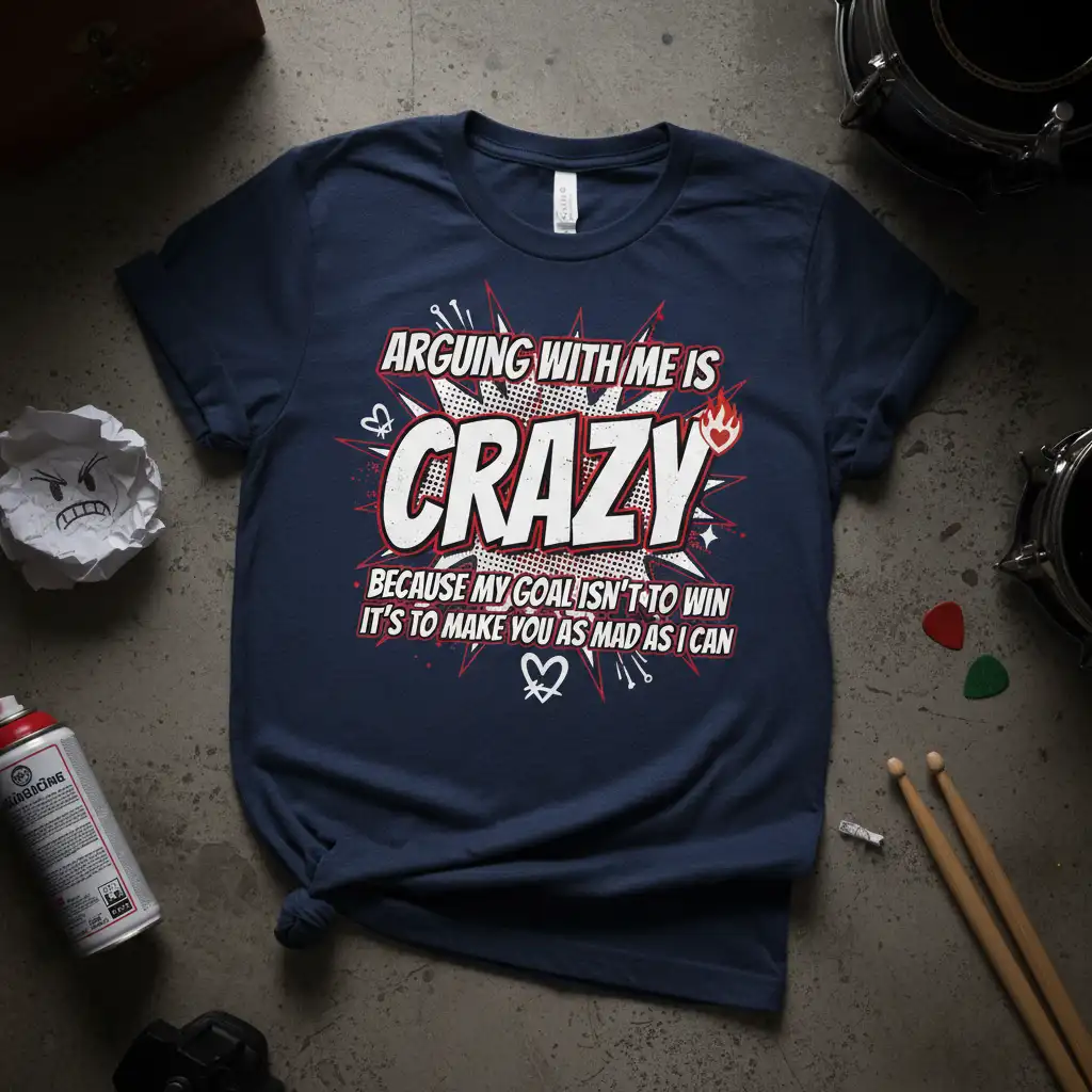 Arguing With Me Is Crazy quote design on a navy t-shirt, emphasizing making others mad
