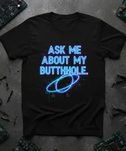 Black t-shirt with neon blue text "ASK ME ABOUT MY BUTTHOLE." and a blue ring graphic