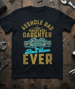 Asshole Dad and Smartass Daughter Best Team EVER quote t-shirt with fist bump graphic