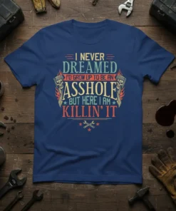 I NEVER DREAMED I'D GROW UP TO BE AN ASSHOLE BUT HERE I AM KILLIN' IT t-shirt with pistons and