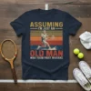 Assuming I'm Just an Old Man Was Your First Mistake tennis t-shirt with vintage graphic of a man playing tennis