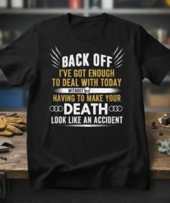 Black t-shirt with white and gold text: "BACK OFF I'VE GOT ENOUGH TO DEAL WITH TODAY WITHOUT HAVING TO MAKE