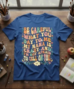 Retro-style graphic tee with the quote "Be Careful What You Say To Me My Nana Is Crazy And I'm Not