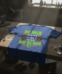 Bold graphic t-shirt with the quote "BE NICE UNTIL IT'S IT'S TIME TO TO NOT NOT BE NICE" and two