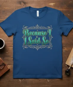 Because I Said So quote on a blue t-shirt with decorative border, featuring teal and gold lettering
