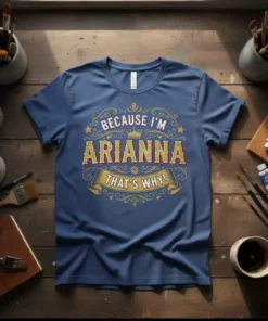 T-shirt with the text "Because I'm Arianna That's Why!" in decorative golden and red lettering