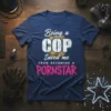 Being a COP Saved me FROM BECOMING A PORNSTAR funny police t-shirt design with badge graphic