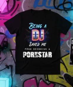 Being a DJ Saved Me From Becoming A Pornstar funny DJ quote t-shirt with bold metallic lettering