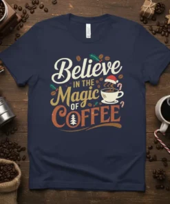 Believe in the Magic of Coffee Christmas T-Shirt with festive holiday design and coffee cup graphic