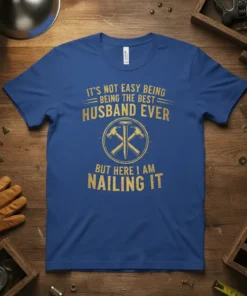Blue t-shirt with gold text "It's Not Easy Being Being The Best Husband Ever But Here I Am Nailing It"