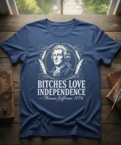 BITCHES LOVE INDEPENDENCE—Thomas Jefferson 1776 stylish graphic design printed on comfortable cotton t-shirt