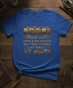 Adult humor t-shirt with the text "BOOBS PROOF THAT MEN CAN FOCUS ON TWO THINGS AT ONCE AT ONCE" in