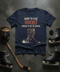 T-shirt with "Born to Play Hockey Forced to Go to School" text and graphic of a hockey player skating