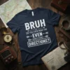 Navy t-shirt with white text saying "BRUH DID YOU EVEN READ THE EVEN DIRECTIONS? DIRECTIONS?" featuring arrows and a distressed