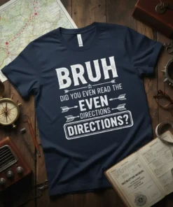 Navy t-shirt with white text saying "BRUH DID YOU EVEN READ THE EVEN DIRECTIONS? DIRECTIONS?" featuring arrows and a distressed