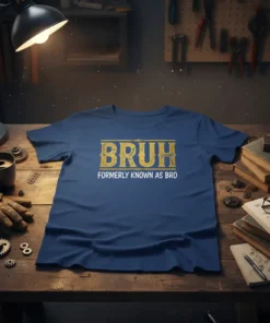 Blue t-shirt with distressed gold text reading "BRUH FORMALLY KNOWN AS BRO"