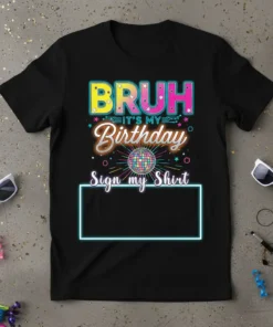 Bruh It's My Birthday Sign my Shirt text design with disco ball and neon frame on black t-shirt