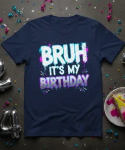 Bruh It's My Birthday text design with graffiti-style font and colorful accents on a navy blue t-shirt