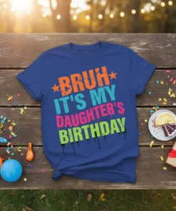 Bruh It's My Daughter's Birthday text in bold, distressed neon colors on a royal blue t-shirt