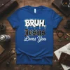 BRUH. JESUS Loves You bold graphic design printed on comfortable cotton t-shirt
