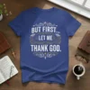 BUT FIRST... LET ME THANK GOD. unique graphic design printed on comfortable cotton t-shirt