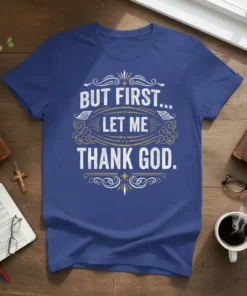BUT FIRST... LET ME THANK GOD. unique graphic design printed on comfortable cotton t-shirt