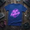 Blue t-shirt with "Bye Felicia" text in pink neon and retro circuit board graphic