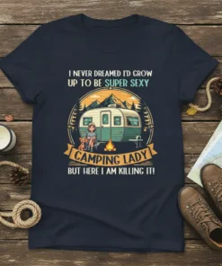 I NEVER DREAMED I'D GROW UP TO BE SUPER SEXY CAMPING LADY BUT HERE I AM KILLING IT! text on