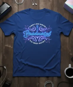 Can I Go Back I Graduated To Bed Now? quote on a blue t-shirt with neon-like lettering and ornate design