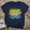 Bold comic-style graphic with text "CANCEL MY SUBSCRIPTION I DON'T NEED YOUR ISSUES" on a navy blue t-shirt