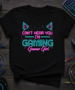 Black t-shirt with neon pink and blue text that reads "CAN'T HEAR YOU I'M GAMING Gamer Girl", featuring cat ear