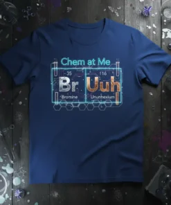 Navy blue t-shirt featuring "Chem at Me Br Uuh" with periodic table elements and science graphics